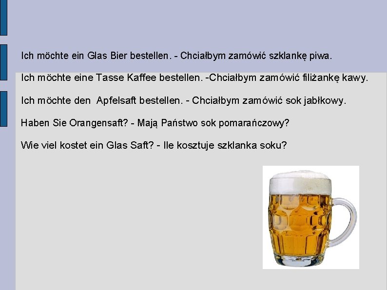 Ich möchte ein Glas Bier bestellen. - Chciałbym zamówić szklankę piwa. Ich möchte eine