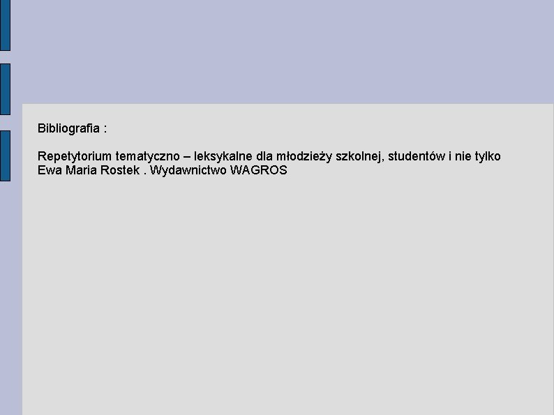 Bibliografia : Repetytorium tematyczno – leksykalne dla młodzieży szkolnej, studentów i nie tylko Ewa