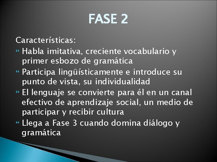 FASE 2 Características: Habla imitativa, creciente vocabulario y primer esbozo de gramática Participa lingüísticamente