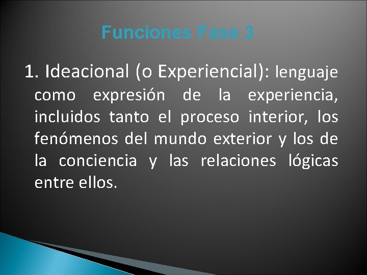 Funciones Fase 3 1. Ideacional (o Experiencial): lenguaje como expresión de la experiencia, incluidos