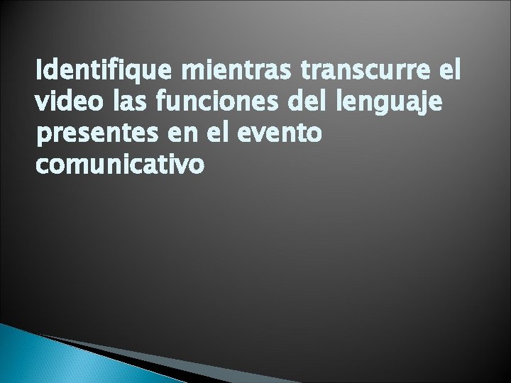 Identifique mientras transcurre el video las funciones del lenguaje presentes en el evento comunicativo