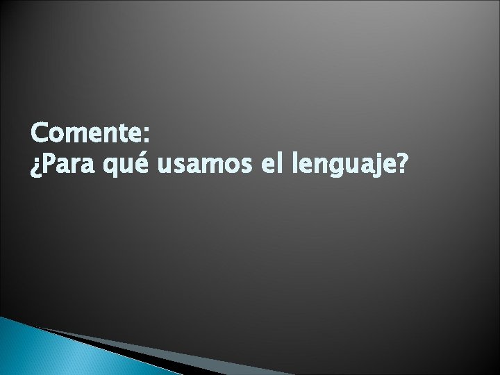 Comente: ¿Para qué usamos el lenguaje? 