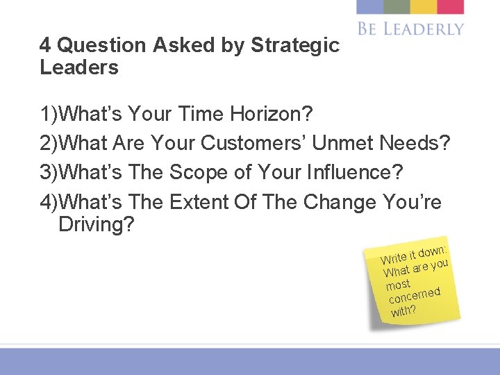 4 Question Asked by Strategic Leaders 1)What’s Your Time Horizon? 2)What Are Your Customers’