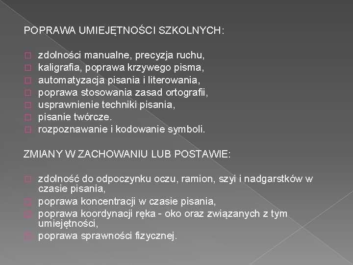 POPRAWA UMIEJĘTNOŚCI SZKOLNYCH: � zdolności manualne, precyzja ruchu, � kaligrafia, poprawa krzywego pisma, �