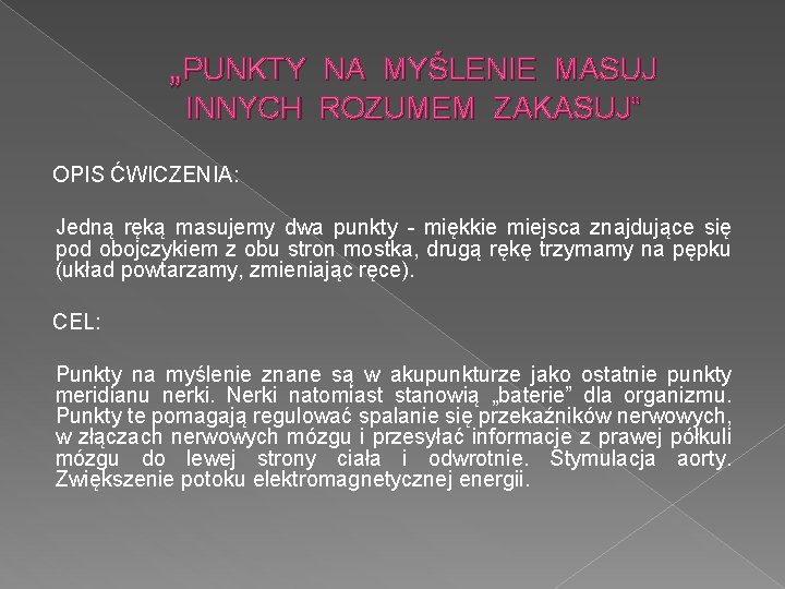 „PUNKTY NA MYŚLENIE MASUJ INNYCH ROZUMEM ZAKASUJ” OPIS ĆWICZENIA: Jedną ręką masujemy dwa punkty