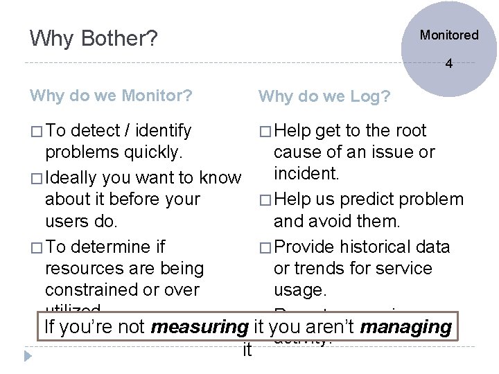 Why Bother? Monitored 4 Why do we Monitor? Why do we Log? � To