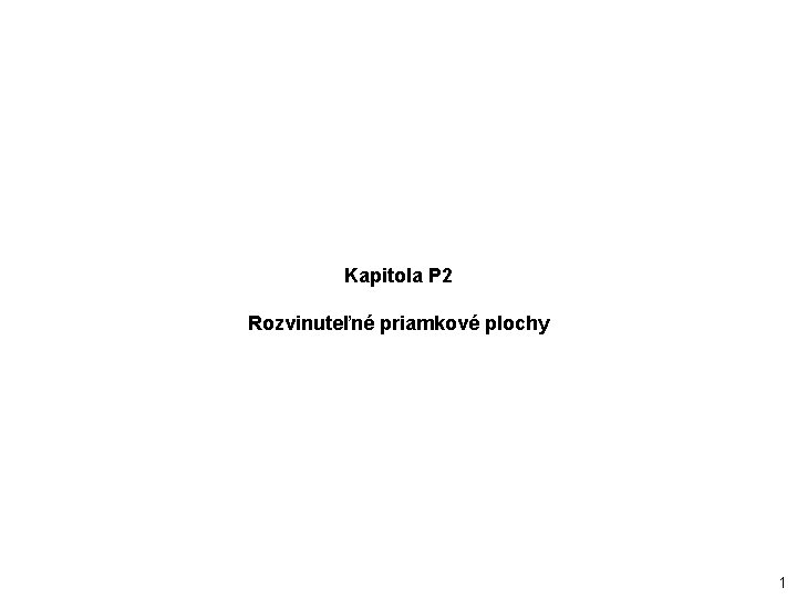 Kapitola P 2 Rozvinuteľné priamkové plochy 1 