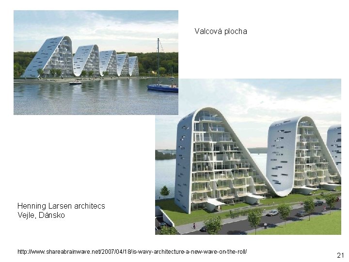 Valcová plocha Henning Larsen architecs Vejle, Dánsko http: //www. shareabrainwave. net/2007/04/18/is-wavy-architecture-a-new-wave-on-the-roll/ 21 