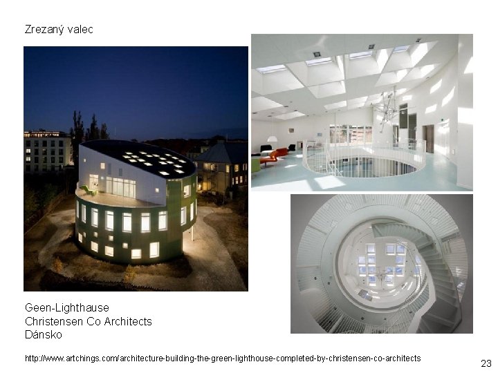 Zrezaný valec Geen-Lighthause Christensen Co Architects Dánsko http: //www. artchings. com/architecture-building-the-green-lighthouse-completed-by-christensen-co-architects 23 