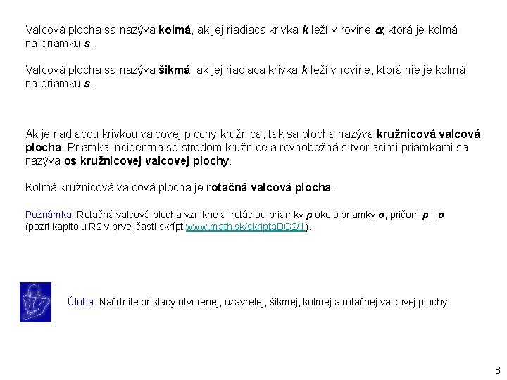 Valcová plocha sa nazýva kolmá, ak jej riadiaca krivka k leží v rovine ,