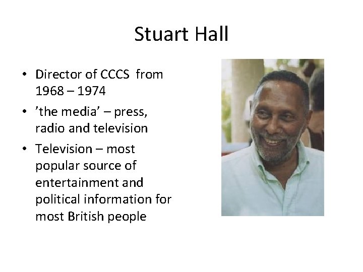 Stuart Hall • Director of CCCS from 1968 – 1974 • ’the media’ –