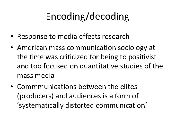 Encoding/decoding • Response to media effects research • American mass communication sociology at the