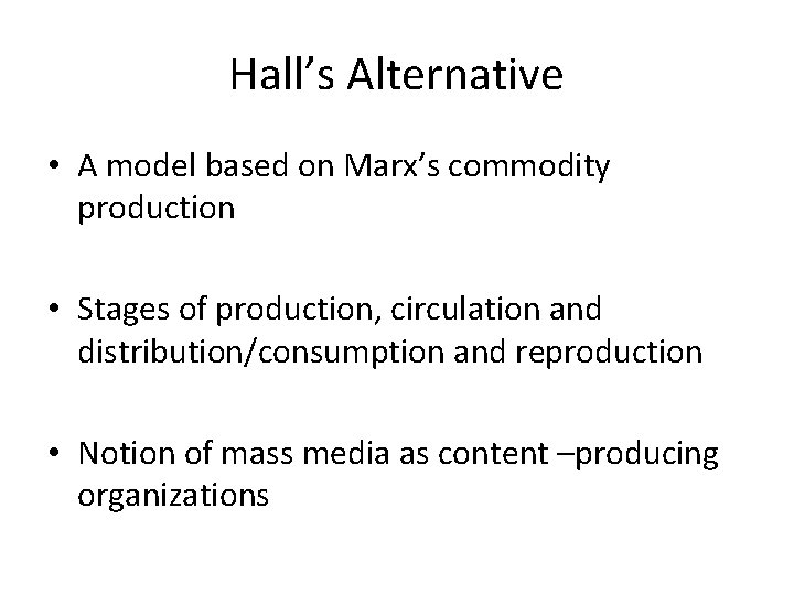 Hall’s Alternative • A model based on Marx’s commodity production • Stages of production,