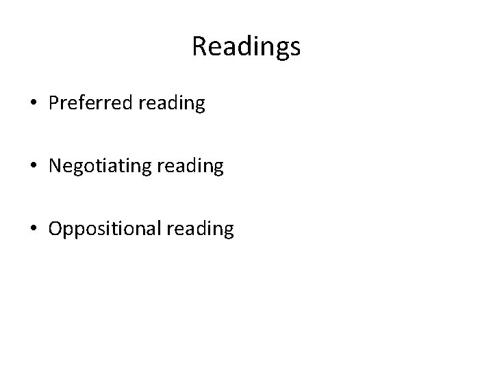 Readings • Preferred reading • Negotiating reading • Oppositional reading 