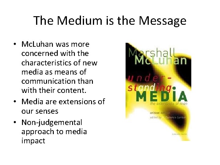 The Medium is the Message • Mc. Luhan was more concerned with the characteristics