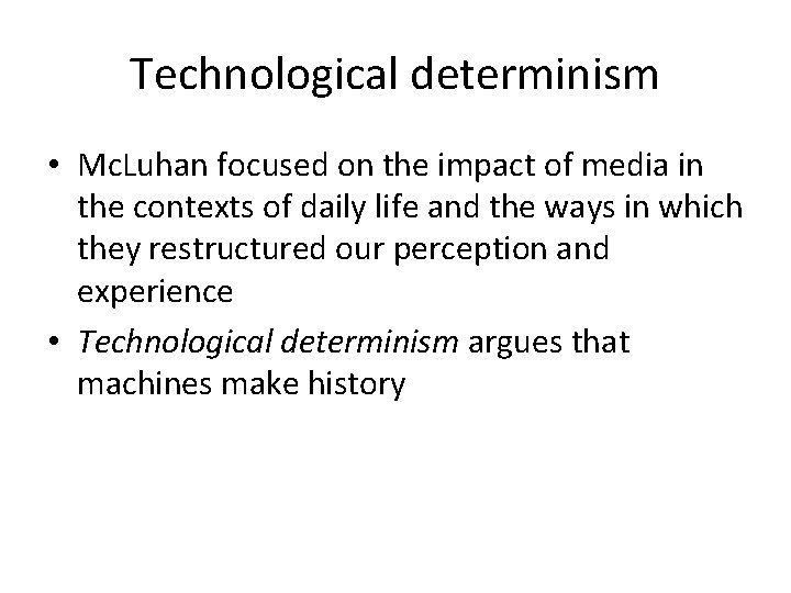 Technological determinism • Mc. Luhan focused on the impact of media in the contexts