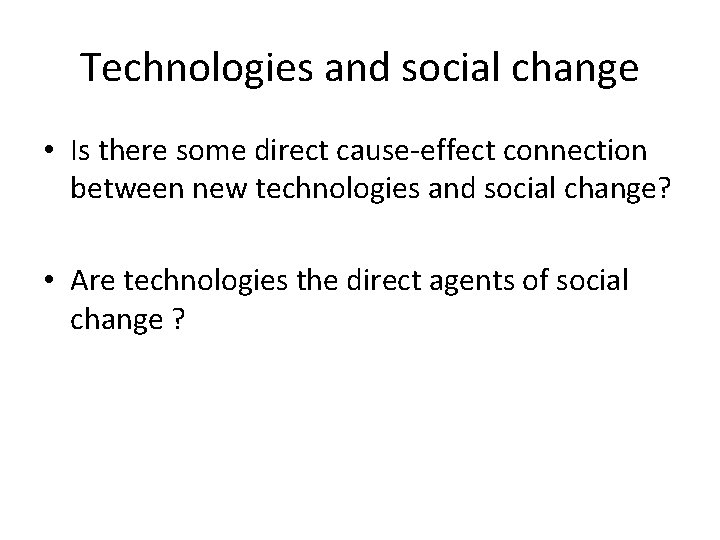 Technologies and social change • Is there some direct cause-effect connection between new technologies