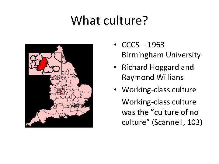 What culture? • CCCS – 1963 Birmingham University • Richard Hoggard and Raymond Willians