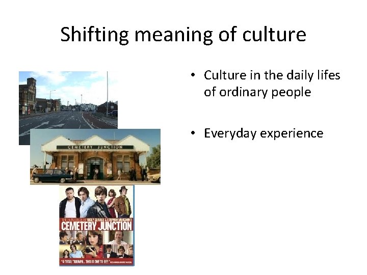 Shifting meaning of culture • Culture in the daily lifes of ordinary people •