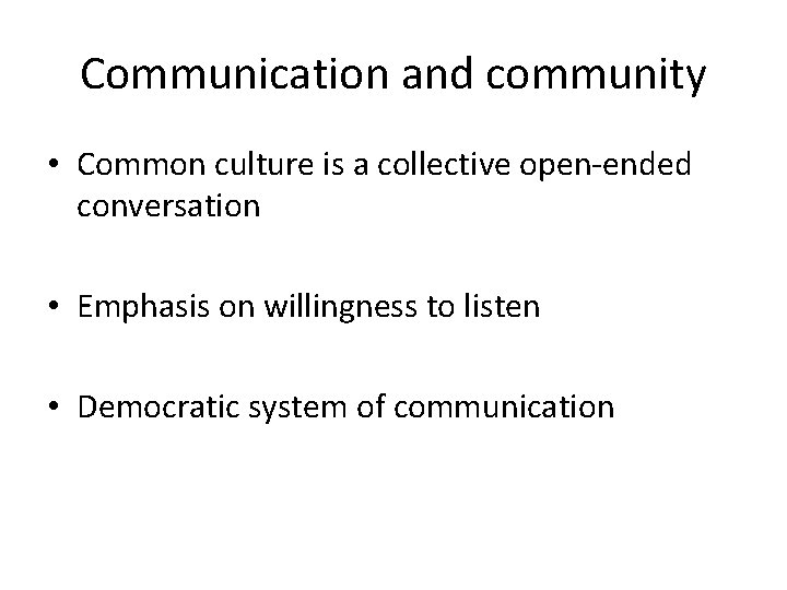 Communication and community • Common culture is a collective open-ended conversation • Emphasis on