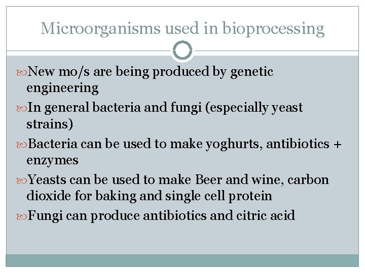 Microorganisms used in bioprocessing New mo/s are being produced by genetic engineering In general