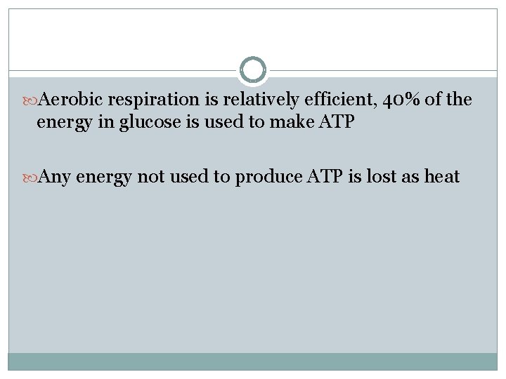  Aerobic respiration is relatively efficient, 40% of the energy in glucose is used