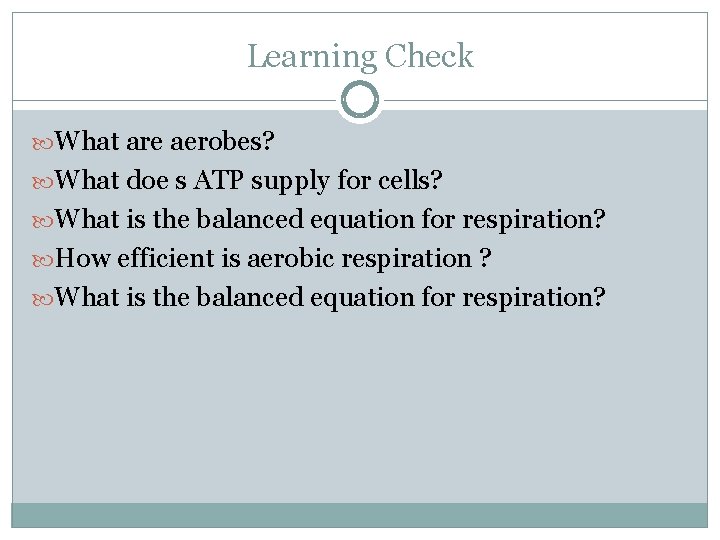 Learning Check What are aerobes? What doe s ATP supply for cells? What is