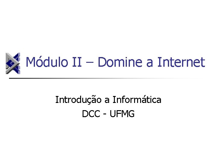 Módulo II – Domine a Internet Introdução a Informática DCC - UFMG 