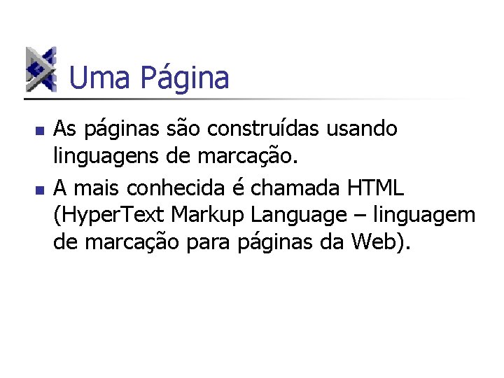 Uma Página n n As páginas são construídas usando linguagens de marcação. A mais