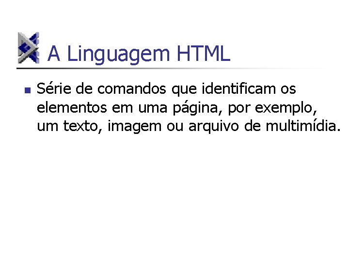 A Linguagem HTML n Série de comandos que identificam os elementos em uma página,