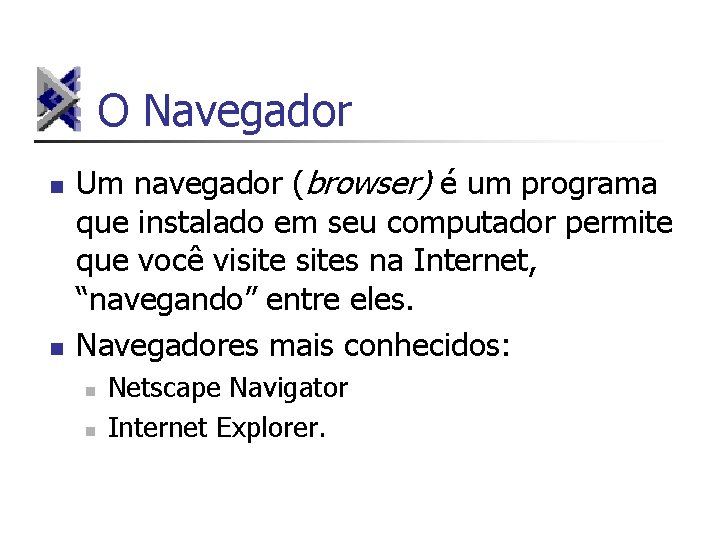 O Navegador n n Um navegador (browser) é um programa que instalado em seu