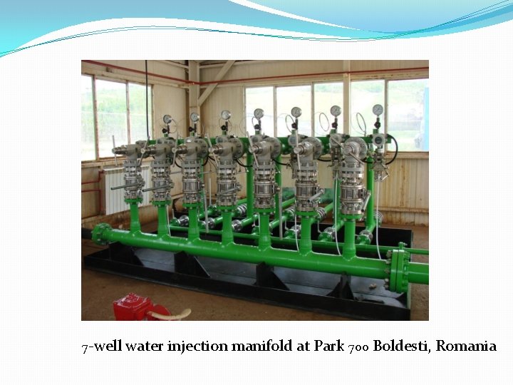 7 -well water injection manifold at Park 700 Boldesti, Romania 