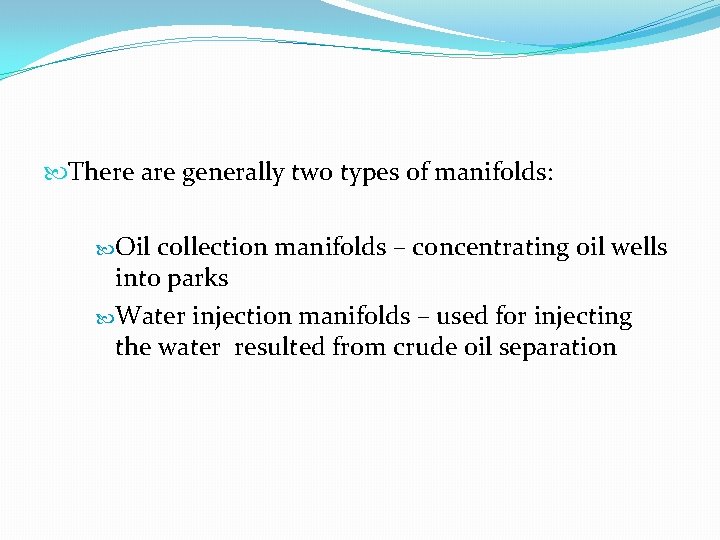  There are generally two types of manifolds: Oil collection manifolds – concentrating oil