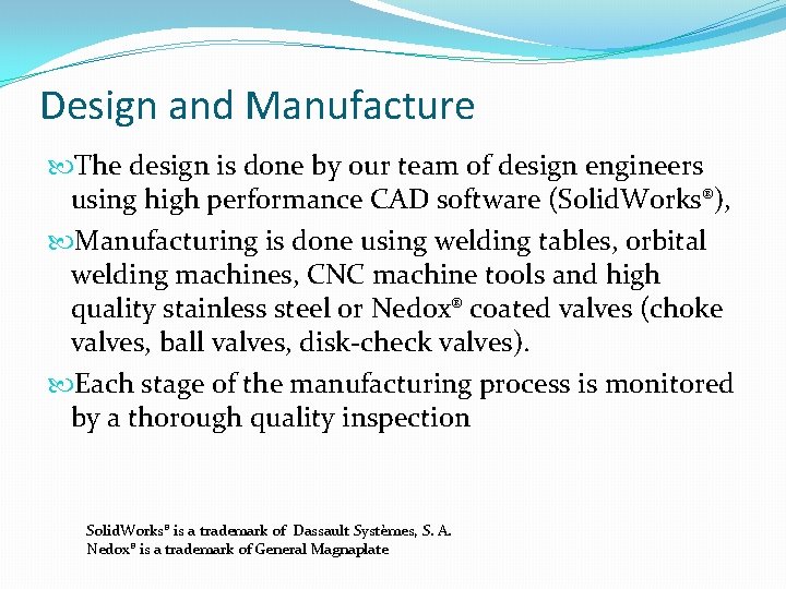 Design and Manufacture The design is done by our team of design engineers using
