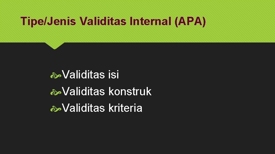 Tipe/Jenis Validitas Internal (APA) Validitas isi Validitas konstruk Validitas kriteria 