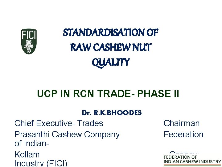 STANDARDISATION OF RAW CASHEW NUT QUALITY UCP IN RCN TRADE- PHASE II Dr. R.