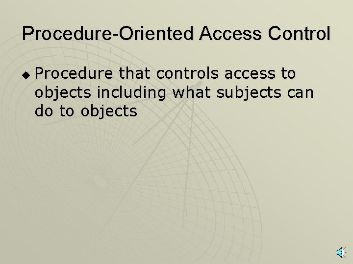 Procedure-Oriented Access Control u Procedure that controls access to objects including what subjects can