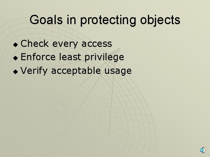 Goals in protecting objects Check every access u Enforce least privilege u Verify acceptable