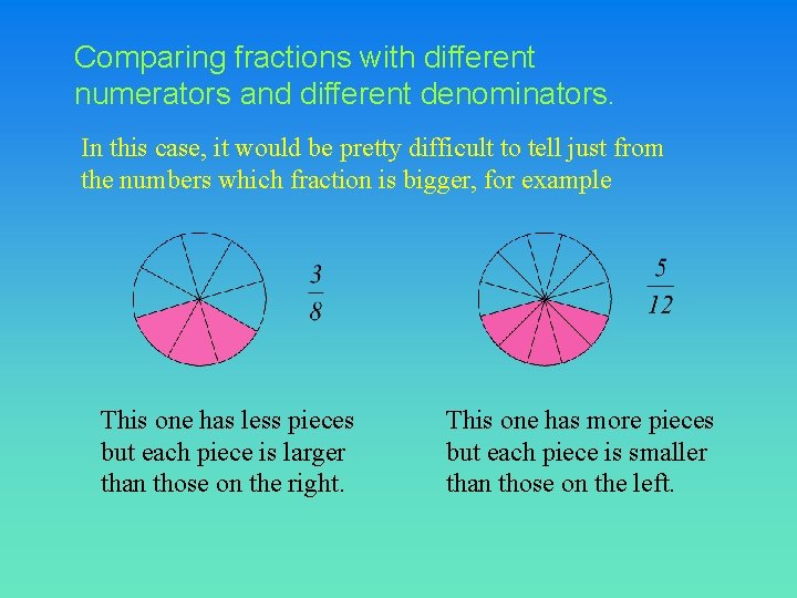 Comparing fractions with different numerators and different denominators. In this case, it would be