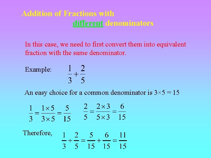 Addition of Fractions with different denominators In this case, we need to first convert