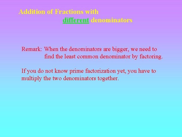 Addition of Fractions with different denominators Remark: When the denominators are bigger, we need