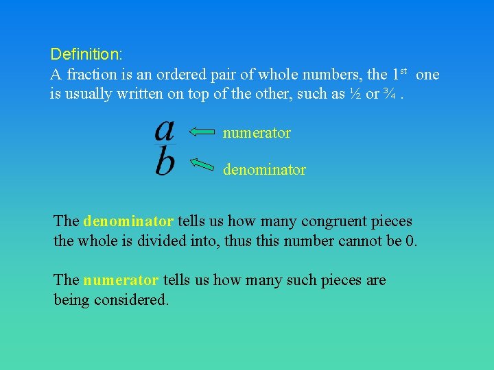 Definition: A fraction is an ordered pair of whole numbers, the 1 st one