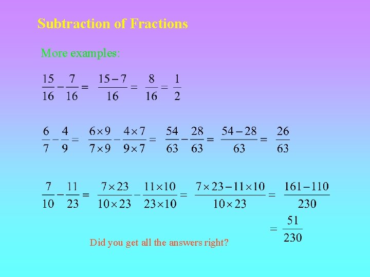 Subtraction of Fractions More examples: Did you get all the answers right? 