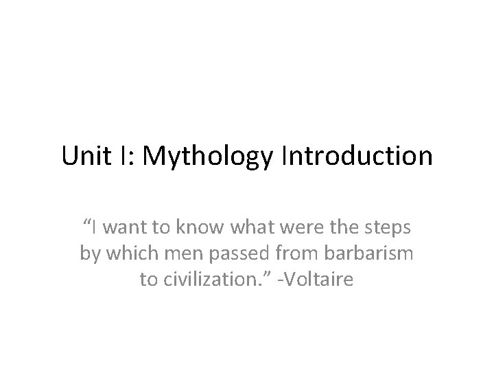 Unit I: Mythology Introduction “I want to know what were the steps by which