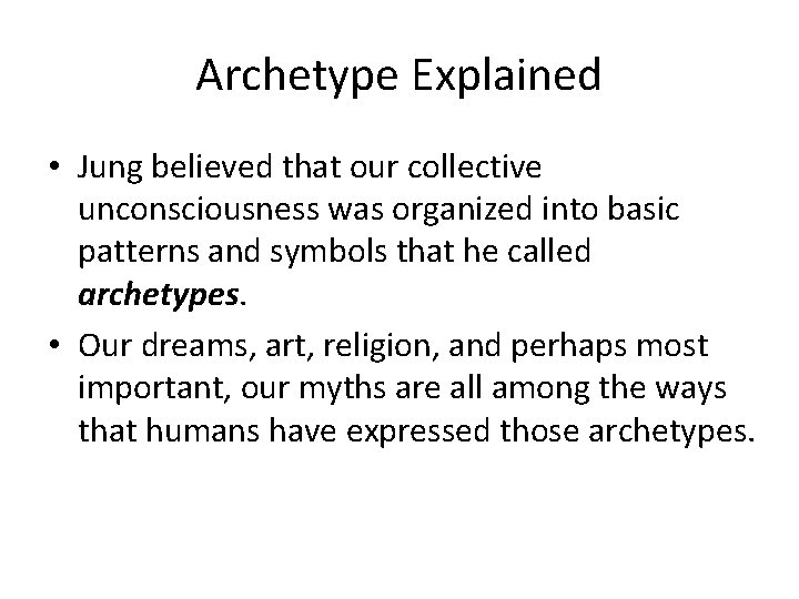 Archetype Explained • Jung believed that our collective unconsciousness was organized into basic patterns