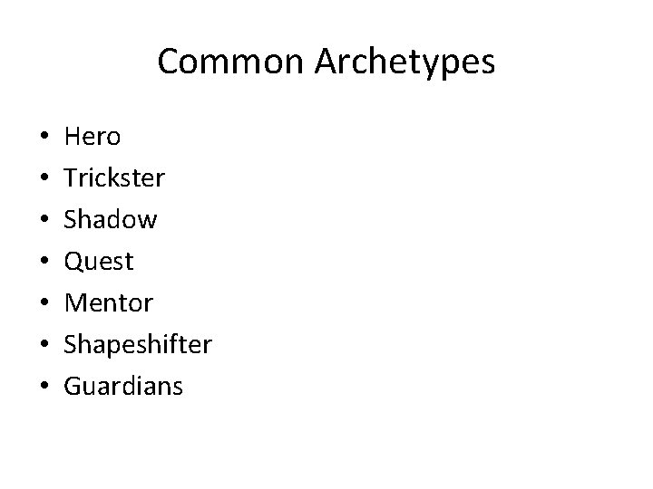 Common Archetypes • • Hero Trickster Shadow Quest Mentor Shapeshifter Guardians 