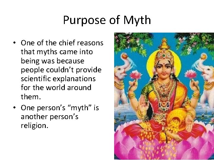 Purpose of Myth • One of the chief reasons that myths came into being