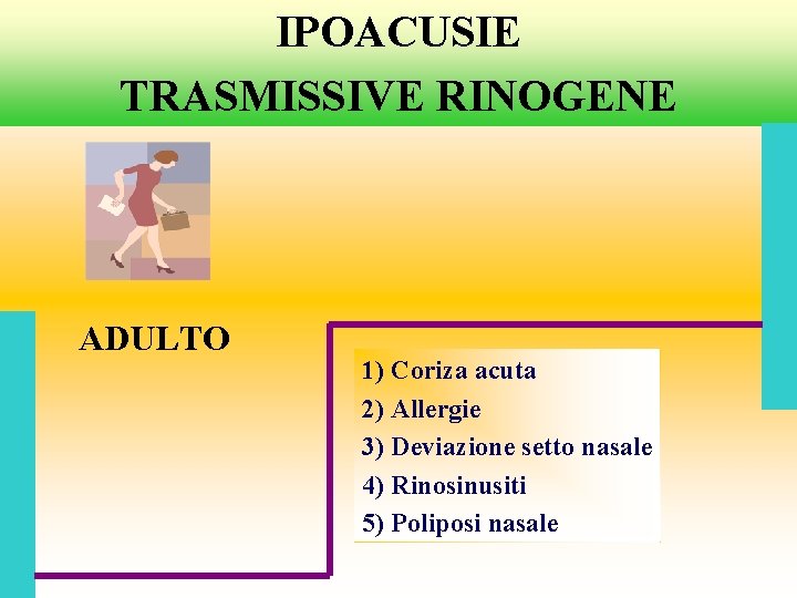 IPOACUSIE TRASMISSIVE RINOGENE ADULTO 1) Coriza acuta 2) Allergie 3) Deviazione setto nasale 4)