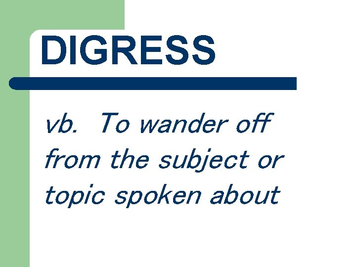 DIGRESS vb. To wander off from the subject or topic spoken about 