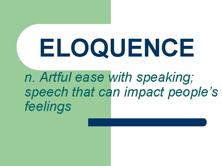 ELOQUENCE n. Artful ease with speaking; speech that can impact people’s feelings 